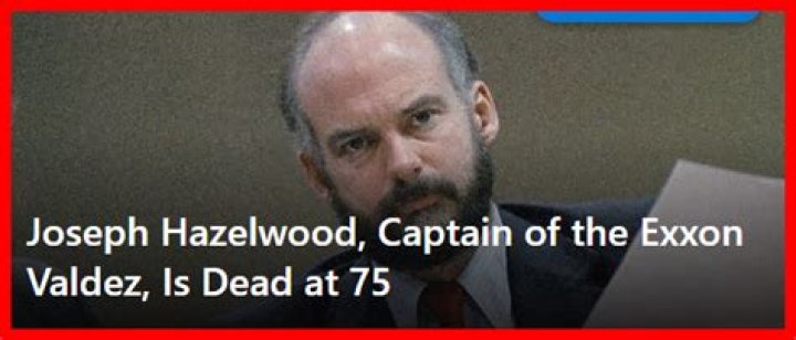 
Does Joseph Hazelwood Dies? Joseph Hazelwood: Captain of the Exxon Valdez, Is Dead at 75 
